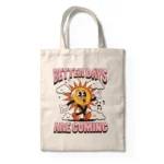 BETTER DAYS ARE COMING TOTE BAG